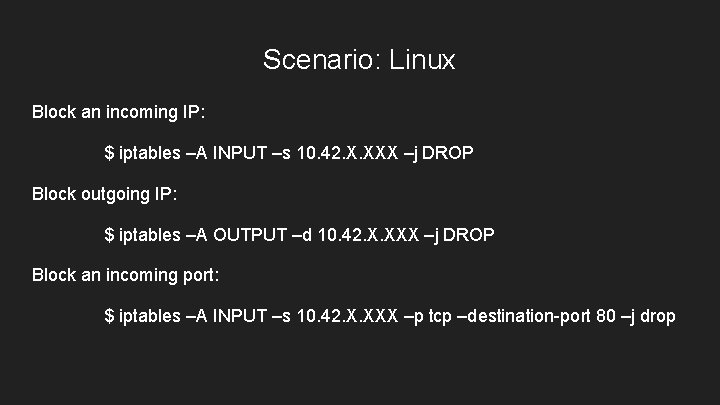 Scenario: Linux Block an incoming IP: $ iptables –A INPUT –s 10. 42. X.