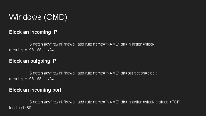 Windows (CMD) Block an incoming IP $ netsh advfirewall add rule name=”NAME” dir=in action=block