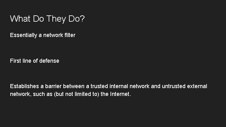 What Do They Do? Essentially a network filter First line of defense Establishes a