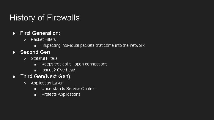 History of Firewalls ● First Generation: ○ Packet Filters ■ Inspecting individual packets that