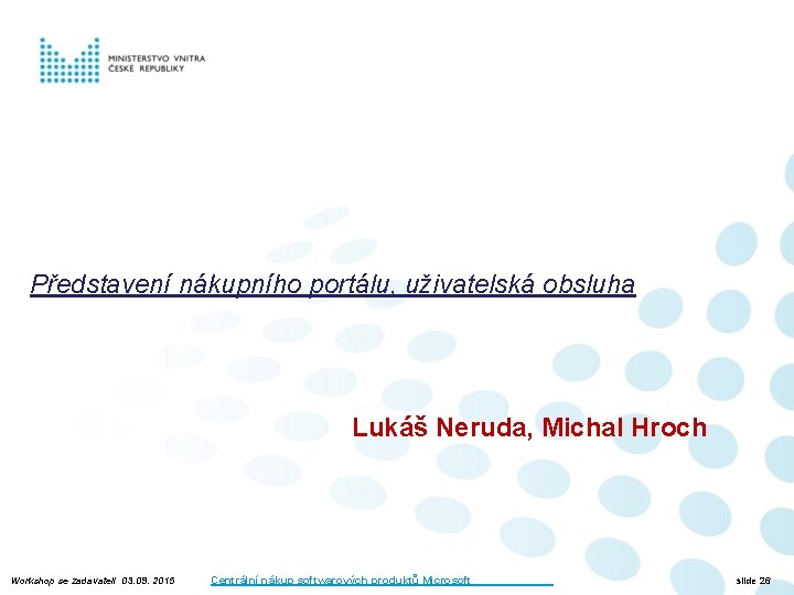 Představení nákupního portálu, uživatelská obsluha Lukáš Neruda, Michal Hroch Workshop se zadavateli 03. 09.