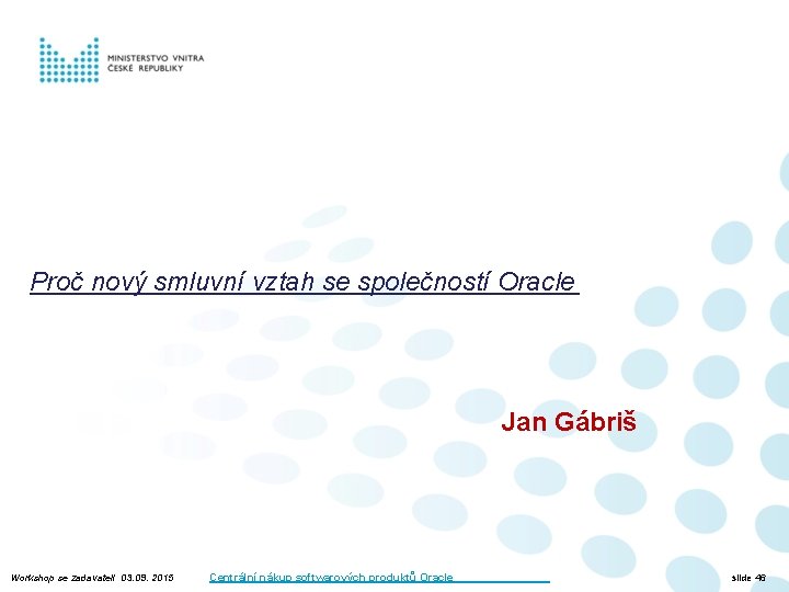 Proč nový smluvní vztah se společností Oracle Jan Gábriš Workshop se zadavateli 03. 09.