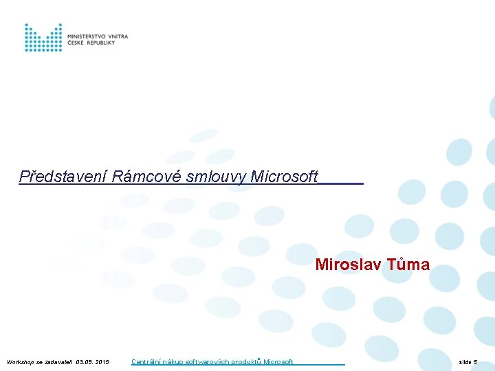 Představení Rámcové smlouvy Microsoft Miroslav Tůma Workshop se zadavateli 03. 09. 2015 Centrální nákup