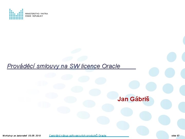 Prováděcí smlouvy na SW licence Oracle Jan Gábriš Workshop se zadavateli 03. 09. 2015