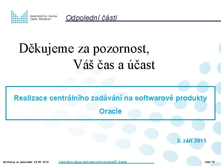 Odpolední části Děkujeme za pozornost, Váš čas a účast Realizace centrálního zadávání na softwarové