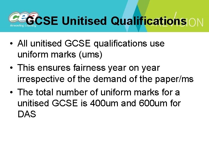 GCSE Unitised Qualifications • All unitised GCSE qualifications use uniform marks (ums) • This