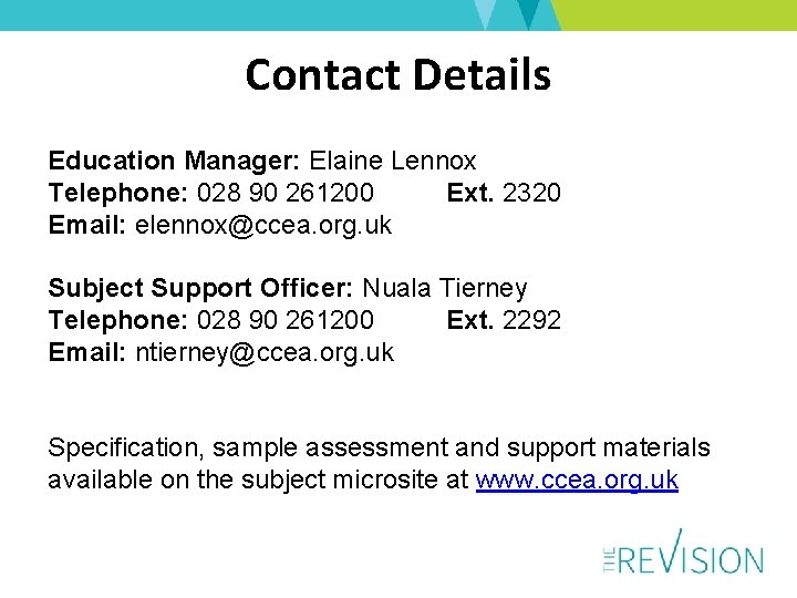 Contact Details Education Manager: Elaine Lennox Telephone: 028 90 261200 Ext. 2320 Email: elennox@ccea.