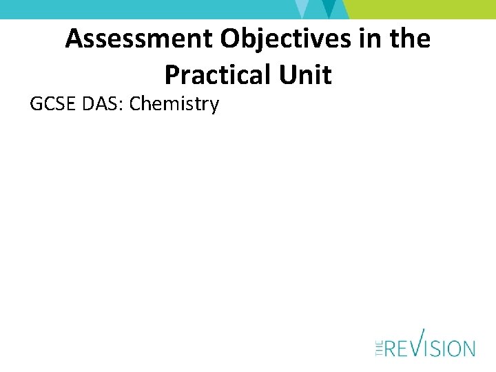 Assessment Objectives in the Practical Unit GCSE DAS: Chemistry 