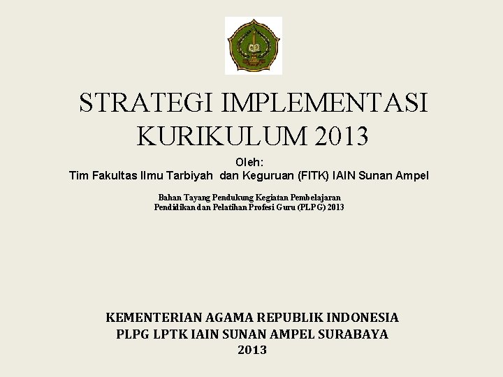 STRATEGI IMPLEMENTASI KURIKULUM 2013 Oleh: Tim Fakultas Ilmu Tarbiyah dan Keguruan (FITK) IAIN Sunan