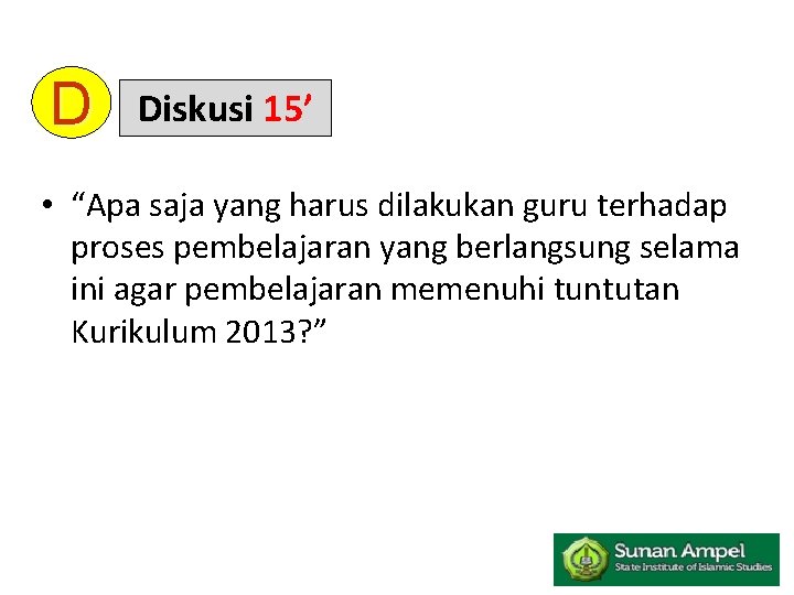 D Diskusi 15’ • “Apa saja yang harus dilakukan guru terhadap proses pembelajaran yang