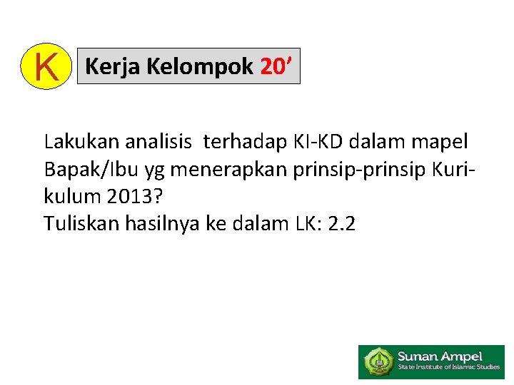 K Kerja Kelompok 20’ Lakukan analisis terhadap KI-KD dalam mapel Bapak/Ibu yg menerapkan prinsip-prinsip