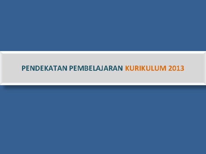 PENDEKATAN PEMBELAJARAN KURIKULUM 2013 