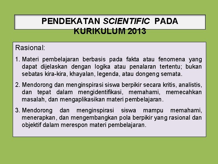 PENDEKATAN SCIENTIFIC PADA KURIKULUM 2013 Rasional: 1. Materi pembelajaran berbasis pada fakta atau fenomena