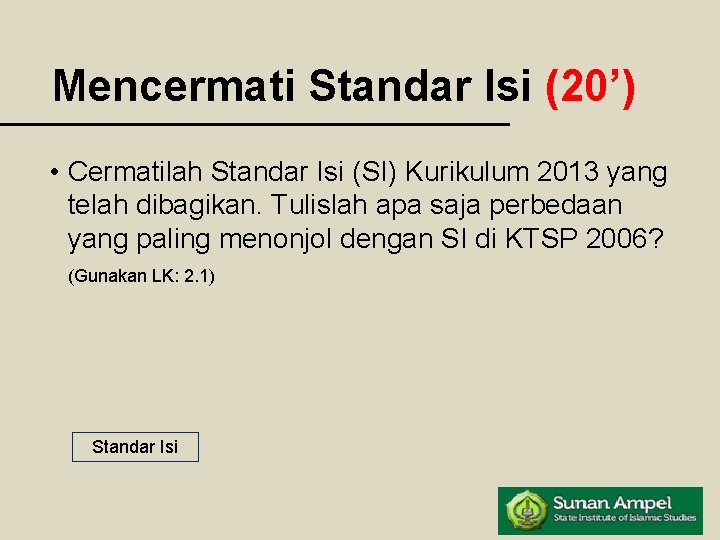 Mencermati Standar Isi (20’) • Cermatilah Standar Isi (SI) Kurikulum 2013 yang telah dibagikan.