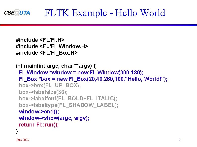 FLTK Example - Hello World #include <FL/Fl. H> #include <FL/Fl_Window. H> #include <FL/Fl_Box. H>