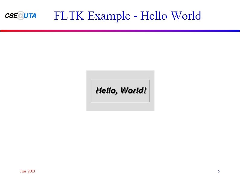 FLTK Example - Hello World June 2003 6 