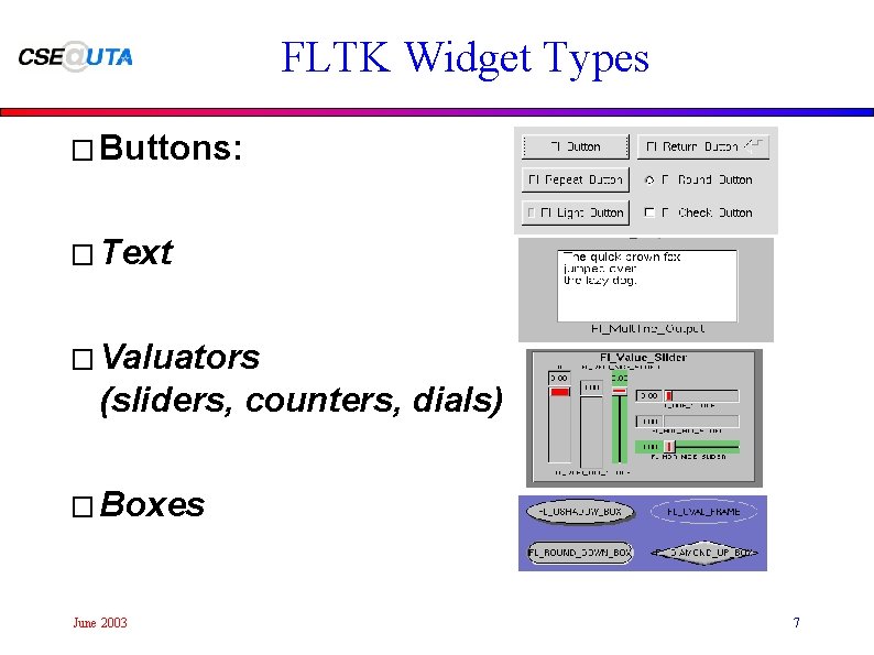 FLTK Widget Types � Buttons: � Text � Valuators (sliders, counters, dials) � Boxes