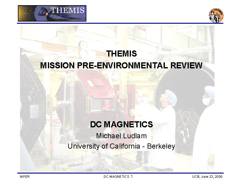 THEMIS MISSION PRE-ENVIRONMENTAL REVIEW DC MAGNETICS Michael Ludlam University of California - Berkeley MPER