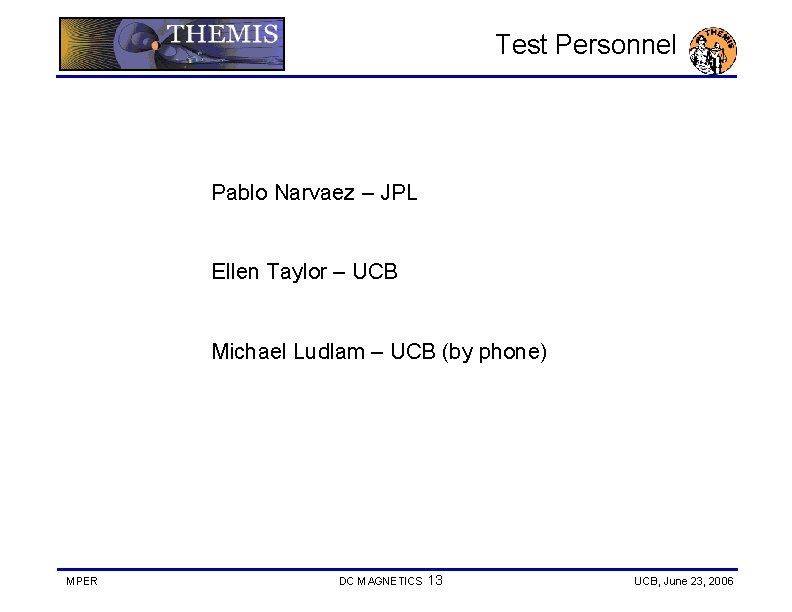 Test Personnel Pablo Narvaez – JPL Ellen Taylor – UCB Michael Ludlam – UCB