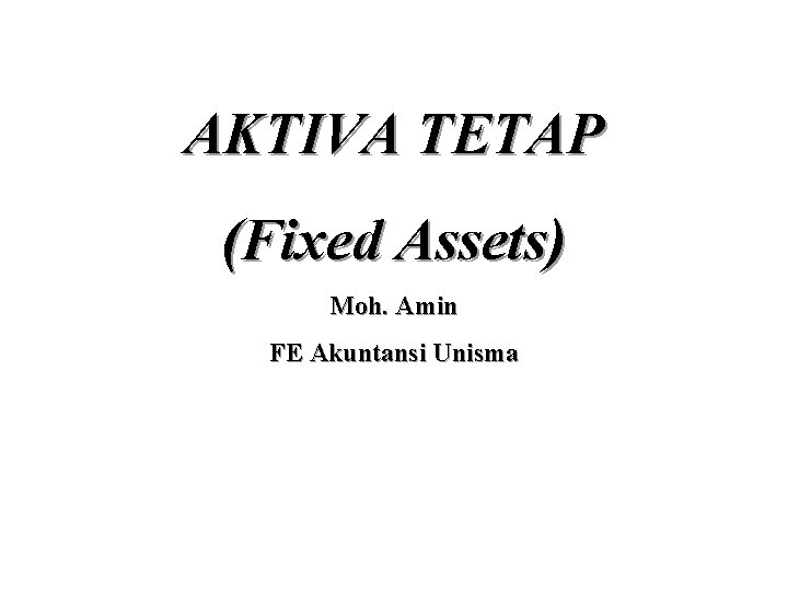 AKTIVA TETAP (Fixed Assets) Moh. Amin FE Akuntansi Unisma 