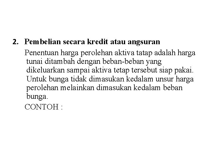 2. Pembelian secara kredit atau angsuran Penentuan harga perolehan aktiva tatap adalah harga tunai