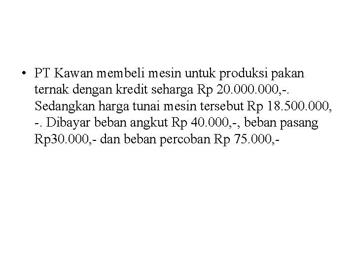  • PT Kawan membeli mesin untuk produksi pakan ternak dengan kredit seharga Rp