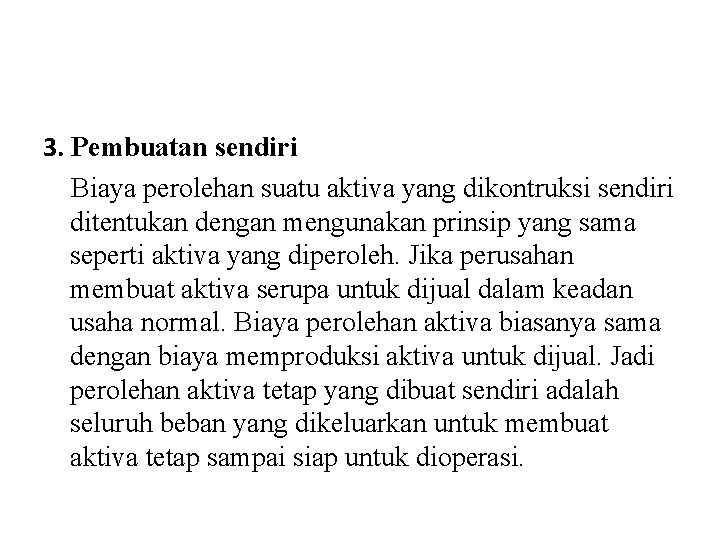 3. Pembuatan sendiri Biaya perolehan suatu aktiva yang dikontruksi sendiri ditentukan dengan mengunakan prinsip