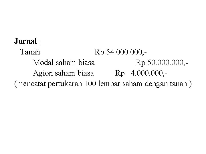 Jurnal : Tanah Rp 54. 000, Modal saham biasa Rp 50. 000, Agion saham