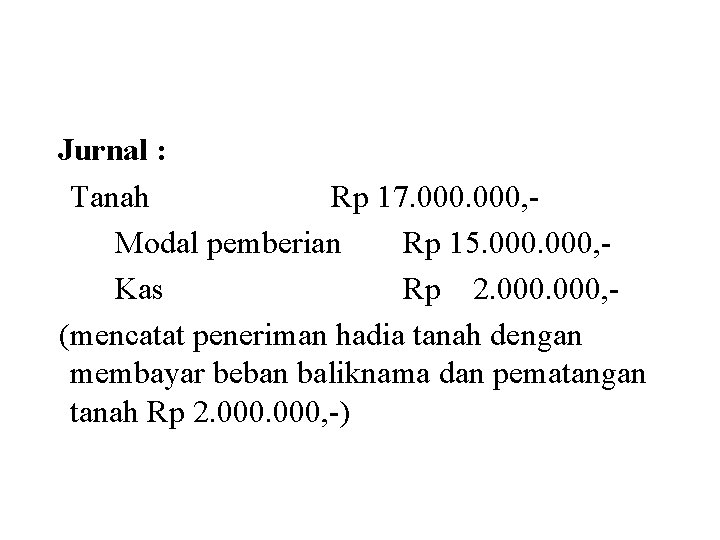 Jurnal : Tanah Rp 17. 000, Modal pemberian Rp 15. 000, Kas Rp 2.