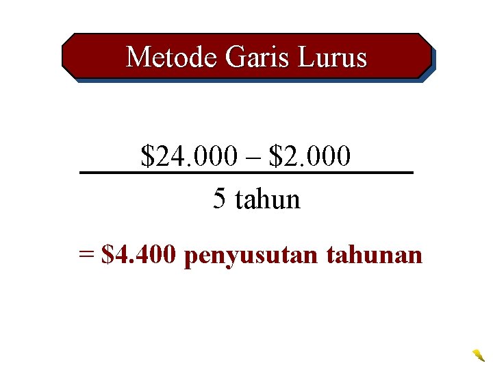 Metode Garis Lurus $24. 000 – $2. 000 5 tahun = $4. 400 penyusutan