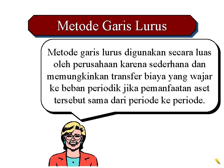 Metode Garis Lurus Metode garis lurus digunakan secara luas oleh perusahaan karena sederhana dan