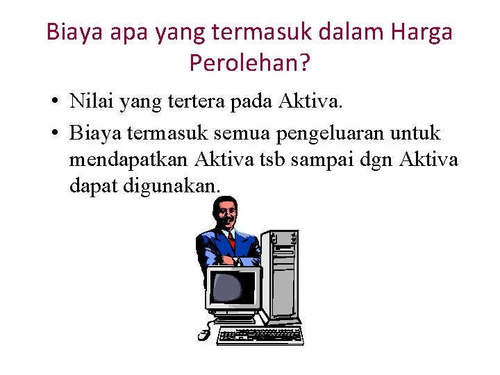 Biaya apa yang termasuk dalam Harga Perolehan? • Nilai yang tertera pada Aktiva. •