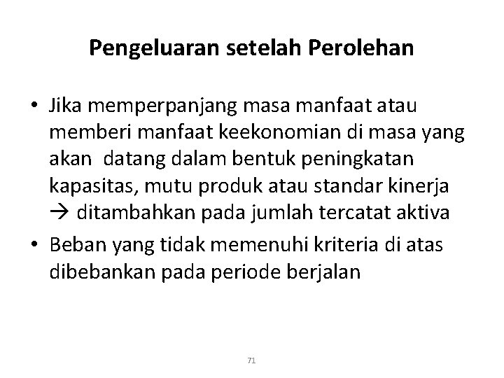 Pengeluaran setelah Perolehan • Jika memperpanjang masa manfaat atau memberi manfaat keekonomian di masa