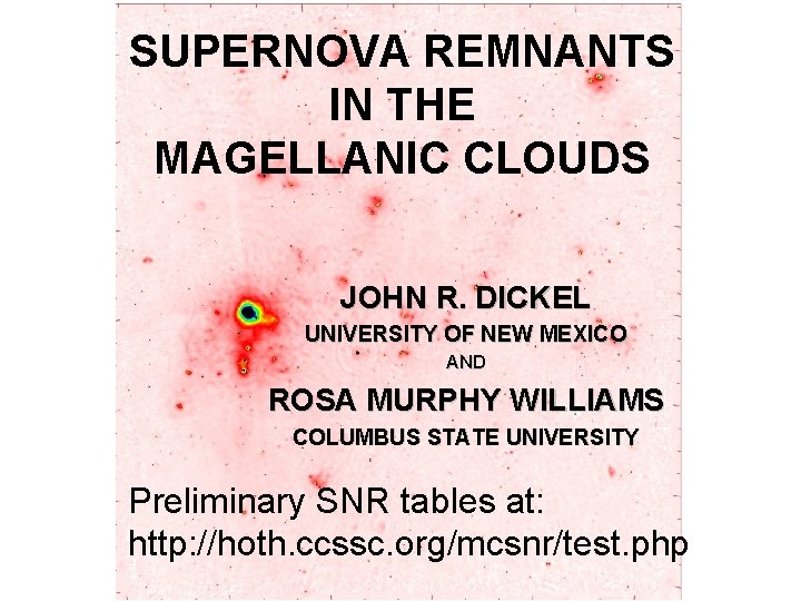 SUPERNOVA REMNANTS IN THE MAGELLANIC CLOUDS JOHN R. DICKEL UNIVERSITY OF NEW MEXICO AND