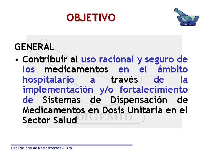 OBJETIVO GENERAL • Contribuir al uso racional y seguro de los medicamentos en el