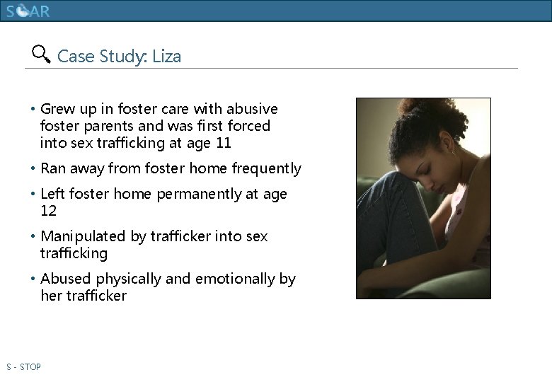 Human Trafficking Training Case Study: Liza • Grew up in foster care with abusive
