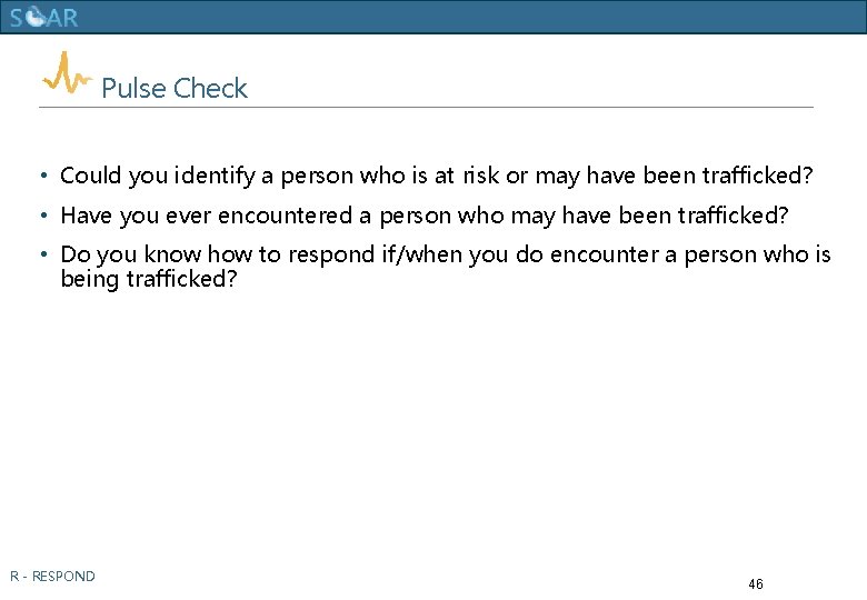 Human Trafficking Training Pulse Check: YOUR LEARNING • Could you identify a person who
