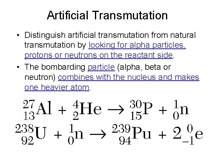 Artificial Transmutation • Distinguish artificial transmutation from natural transmutation by looking for alpha particles,