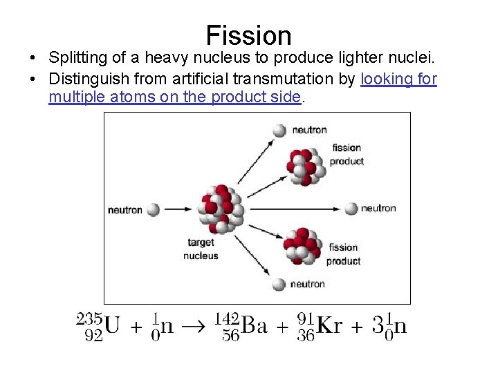 Fission • Splitting of a heavy nucleus to produce lighter nuclei. • Distinguish from