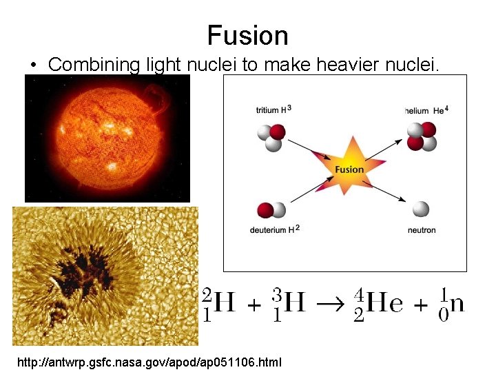 Fusion • Combining light nuclei to make heavier nuclei. http: //antwrp. gsfc. nasa. gov/apod/ap