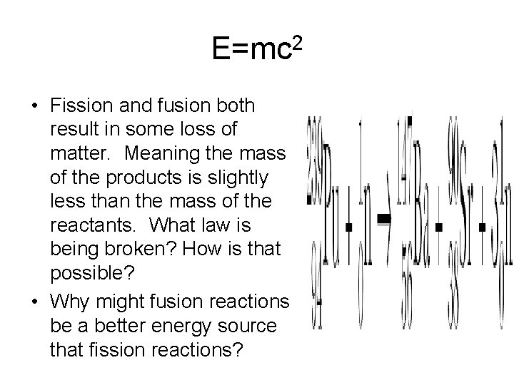 E=mc 2 • Fission and fusion both result in some loss of matter. Meaning