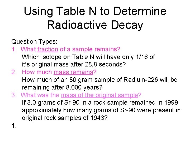 Using Table N to Determine Radioactive Decay Question Types: 1. What fraction of a
