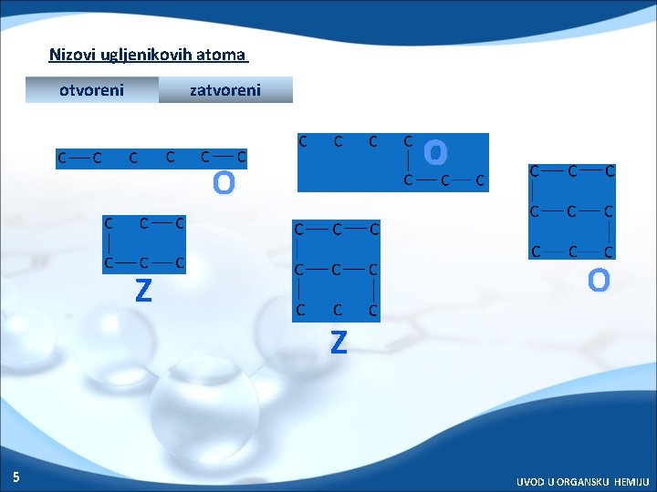 Nizovi ugljenikovih atoma otvoreni zatvoreni O O O Z Z 5 UVOD U ORGANSKU Nizovi ugljenikovih atoma otvoreni zatvoreni O O O Z Z 5 UVOD U ORGANSKU