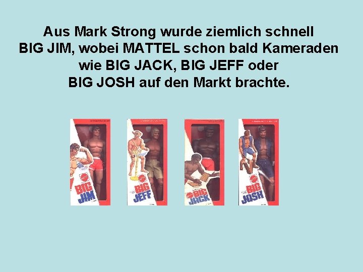 Aus Mark Strong wurde ziemlich schnell BIG JIM, wobei MATTEL schon bald Kameraden wie