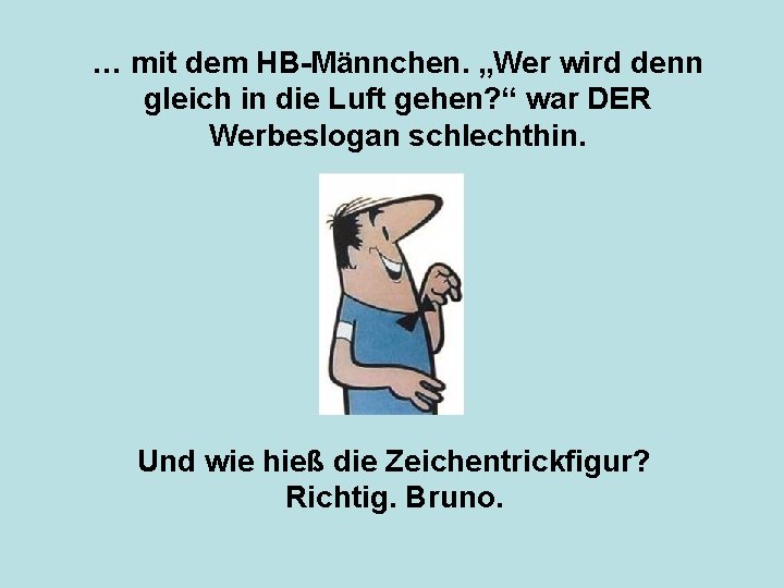 … mit dem HB-Männchen. „Wer wird denn gleich in die Luft gehen? “ war