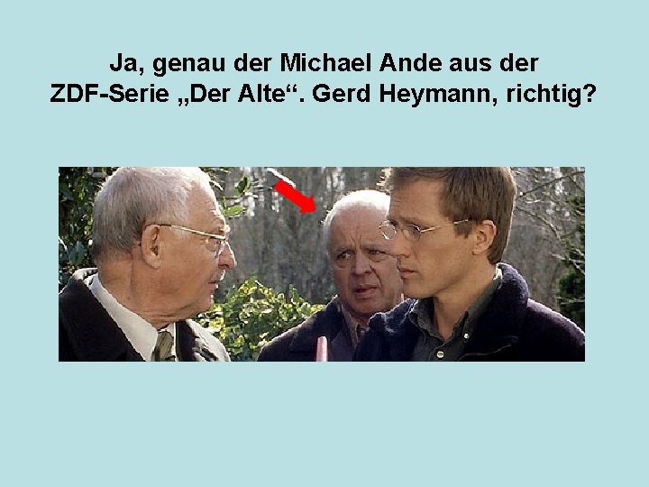 Ja, genau der Michael Ande aus der ZDF-Serie „Der Alte“. Gerd Heymann, richtig? 