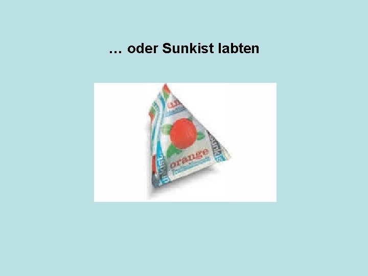 … oder Sunkist labten 