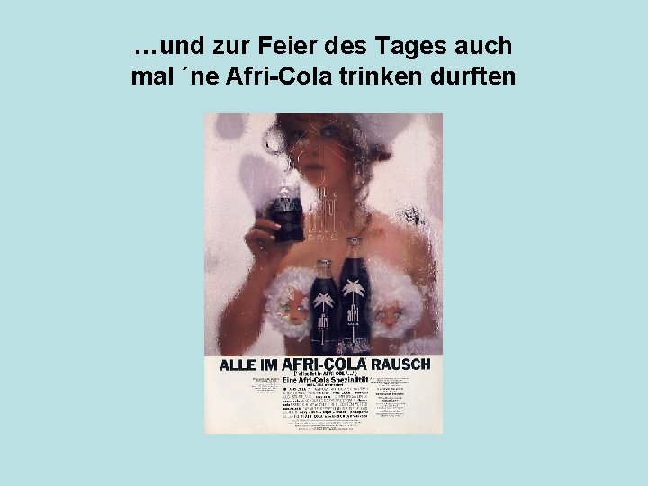 …und zur Feier des Tages auch mal ´ne Afri-Cola trinken durften 