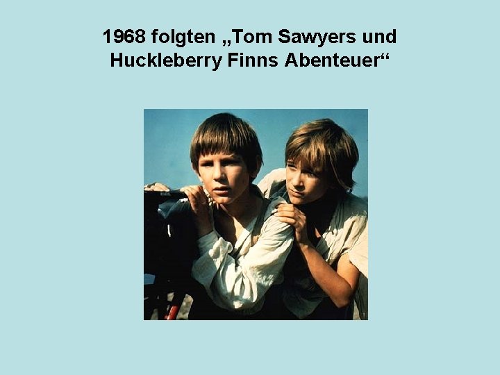 1968 folgten „Tom Sawyers und Huckleberry Finns Abenteuer“ 