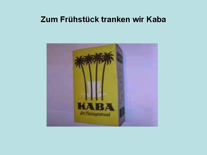 Zum Frühstück tranken wir Kaba 